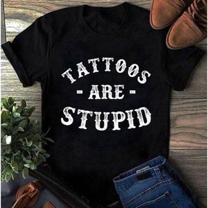 Tattoos Are Stupid Tshirt